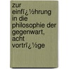Zur Einfï¿½Hrung in Die Philosophie Der Gegenwart, Acht Vortrï¿½Ge by Alois Riehl