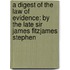 a Digest of the Law of Evidence: by the Late Sir James Fitzjames Stephen
