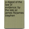 a Digest of the Law of Evidence: by the Late Sir James Fitzjames Stephen door Sir James Fitzjames Stephen