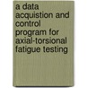 A Data Acquistion and Control Program for Axial-Torsional Fatigue Testing by United States Government