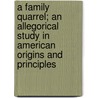 A Family Quarrel; An Allegorical Study in American Origins and Principles by Klepfer George Murray