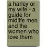 A Harley or My Wife - A Guide for Midlife Men and the Women Who Love Them by Noel McNaughton