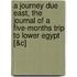 A Journey Due East, the Journal of a Five-Months Trip to Lower Egypt [&C]