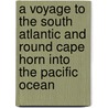 A Voyage to the South Atlantic and Round Cape Horn into the Pacific Ocean door James Colnett
