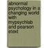 Abnormal Psychology In A Changing World With Mypsychlab And Pearson Etext