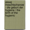 Alexej Meschtschanow - Die Geburt Der Hygiene / the Birth of the Hygienic door Alexej Meschtschanow