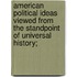 American Political Ideas Viewed from the Standpoint of Universal History;