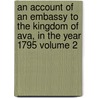 An Account of an Embassy to the Kingdom of Ava, in the Year 1795 Volume 2 by Michael Symes
