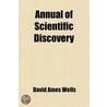 Annual of Scientific Discovery; Or, Year-Book of Facts in Science and Art door David Ames Wells