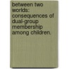 Between Two Worlds: Consequences Of Dual-Group Membership Among Children. door Katherine Vera Aumer-Ryan