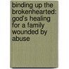 Binding Up the Brokenhearted: God's Healing for a Family Wounded by Abuse door Irene Rebecca Peace