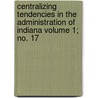 Centralizing Tendencies in the Administration of Indiana Volume 1; No. 17 door William A. Rawles