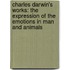 Charles Darwin's Works: the Expression of the Emotions in Man and Animals