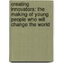 Creating Innovators: The Making of Young People Who Will Change the World