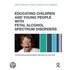 Educating Children and Young People with Fetal Alcohol Spectrum Disorders