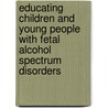 Educating Children and Young People with Fetal Alcohol Spectrum Disorders door Carolyn Blackburn