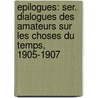 Epilogues: Ser. Dialogues Des Amateurs Sur Les Choses Du Temps, 1905-1907 door Remy De Gourmont