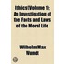 Ethics; An Investigation of the Facts and Laws of the Moral Life Volume 1