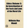 Ethics; An Investigation of the Facts and Laws of the Moral Life Volume 1 by Wilhelm Max Wundt