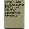 Exam 70-640 Windows Server 2008 Active Directory Configuration Lab Manual by Moac (microsoft Official Academic Course)