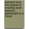 Extracts from the Journal of Marshal Soult [Pseud.] Addressed to a Friend by Samuel L. 1783-1838 Knapp