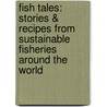 Fish Tales: Stories & Recipes From Sustainable Fisheries Around The World door Tom Kime