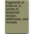 Fragments Of Science: A Series Of Detached Essays, Addresses, And Reviews