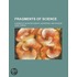 Fragments of Science; A Series of Detached Essays, Addresses, and Reviews