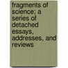 Fragments of Science; A Series of Detached Essays, Addresses, and Reviews by John Tyndall