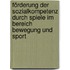 Förderung der Sozialkompetenz durch Spiele im Bereich Bewegung und Sport