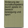 Förderung der Sozialkompetenz durch Spiele im Bereich Bewegung und Sport by Alexandra Ziepl
