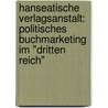 Hanseatische Verlagsanstalt: Politisches Buchmarketing Im "Dritten Reich" door Siegfried Lokatis