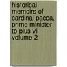 Historical Memoirs Of Cardinal Pacca, Prime Minister To Pius Vii Volume 2 by Cardinal Bartolommeo Pacca