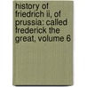 History Of Friedrich Ii, Of Prussia: Called Frederick The Great, Volume 6 door Thomas Carlyle