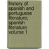 History of Spanish and Portuguese Literature; Spanish Literature Volume 1