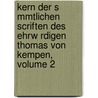 Kern Der S Mmtlichen Scriften Des Ehrw Rdigen Thomas Von Kempen, Volume 2 door Thomas Thomas