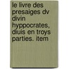 Le Livre Des Presaiges Dv Divin Hyppocrates, Diuis En Troys Parties. Item by Hippocrates