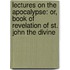 Lectures on the Apocalypse: Or, Book of Revelation of St. John the Divine