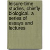 Leisure-Time Studies, Chiefly Biological. a Series of Essays and Lectures door Andrew Wilson