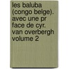 Les Baluba (congo Belge). Avec Une Pr Face De Cyr. Van Overbergh Volume 2 door Overbergh Cyrille Van