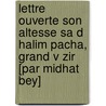 Lettre Ouverte Son Altesse Sa D Halim Pacha, Grand V Zir [Par Midhat Bey] door Midat 'al Ayder