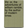 Life; Or, the Adventures of William Ramble, by the Author of Modern Times door John Trusler