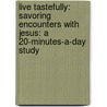 Live Tastefully: Savoring Encounters with Jesus: A 20-Minutes-A-Day Study by Penny Lenya Heitzig