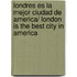 Londres es la mejor ciudad de America/ London Is The Best City In America