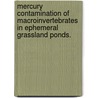 Mercury Contamination Of Macroinvertebrates In Ephemeral Grassland Ponds. by Bradley Douglas Blackwell