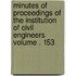 Minutes of Proceedings of the Institution of Civil Engineers Volume . 153