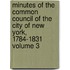 Minutes of the Common Council of the City of New York, 1784-1831 Volume 3