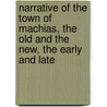 Narrative of the Town of Machias, the Old and the New, the Early and Late door George W. Drisko