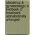 Obstetrics & Gynaecology; A Textbook of Treatment Alphabetically Arranged