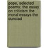 Pope, Selected Poems; The Essay on Criticism the Moral Essays the Dunciad